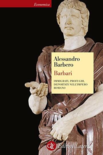 Barbari: Immigrati, profughi, deportati nell'impero romano (Economica Laterza Vol. 529)